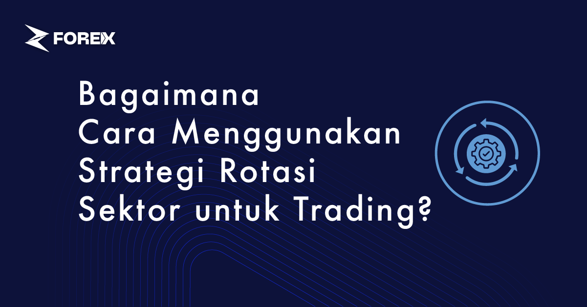 Bagaimana Cara Menggunakan Strategi Rotasi Sektor untuk Trading?