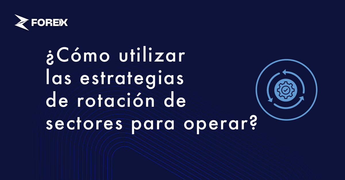 ¿Cómo utilizar las estrategias de rotación de sectores para operar?