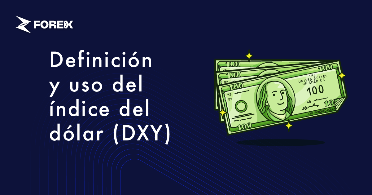 Definición y uso del índice del dólar (DXY)