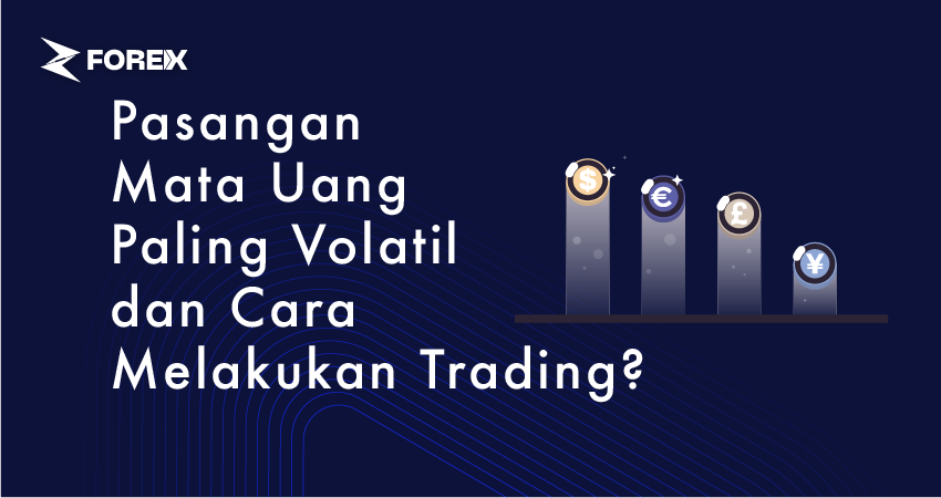 Pasangan Mata Uang Paling Volatil dan Cara Melakukan Trading?